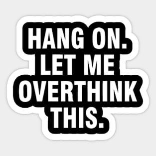 Hang On Let Me Overthink This Sticker